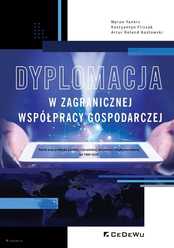 Dyplomacja w zagranicznej współpracy gospodarczej. Teoria oraz praktyka polskiej i ukraińskiej aktywności międzynarodowej lat 1989-2020